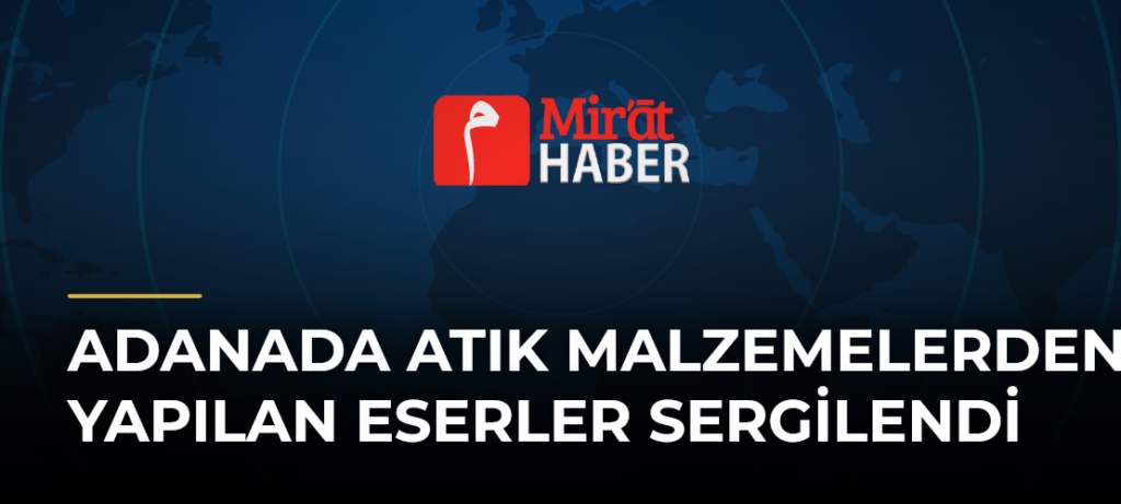 Adanada Atık Malzemelerden Yapılan Eserler Sergilendi
