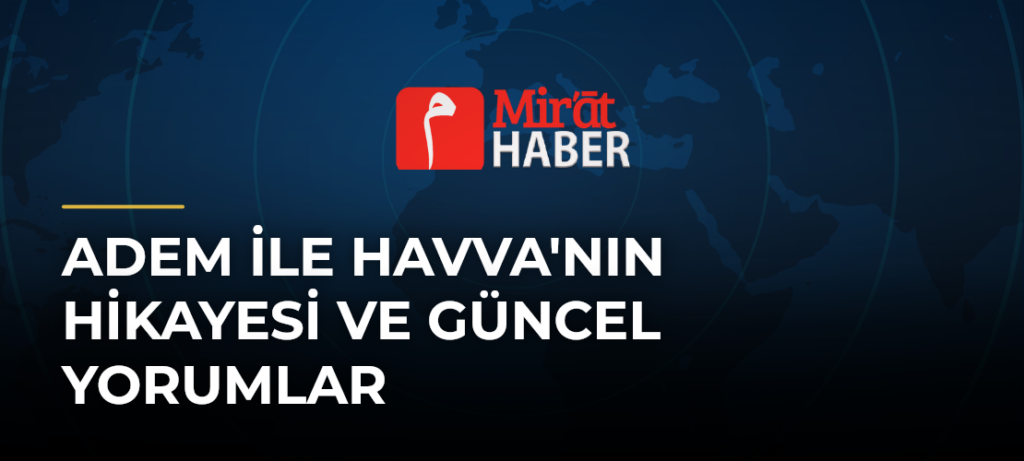 Adem ile Havva’nın Hikayesi ve Güncel Yorumlar