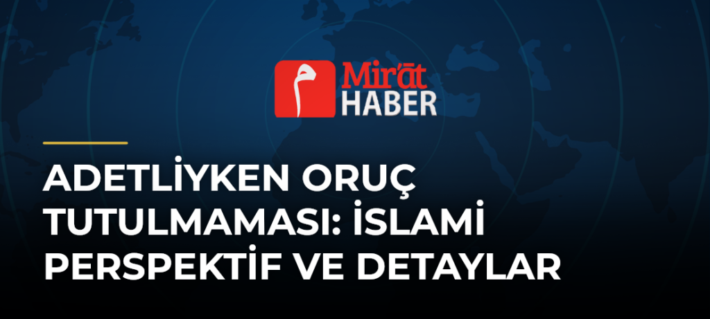 Adetliyken Oruç Tutulmaması: İslami Perspektif ve Detaylar