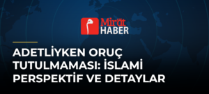 Adetliyken Oruç Tutulmaması: İslami Perspektif ve Detaylar