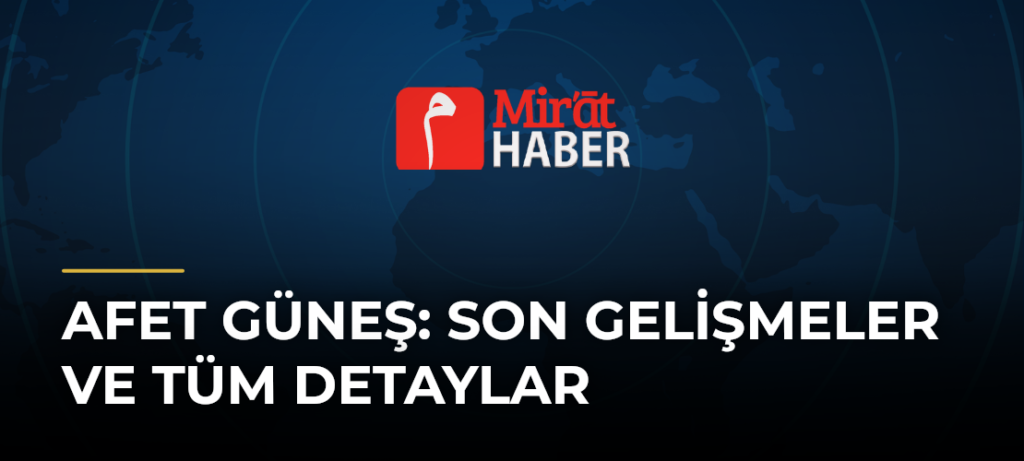 Afet Güneş: Son Gelişmeler ve Tüm Detaylar