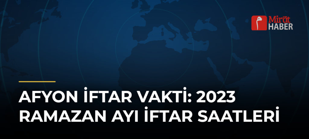 Afyon İftar Vakti: 2023 Ramazan Ayı İftar Saatleri