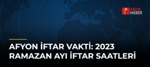 Afyon İftar Vakti: 2023 Ramazan Ayı İftar Saatleri