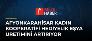 Afyonkarahisar Kadın Kooperatifi Hediyelik Eşya Üretimini Artırıyor