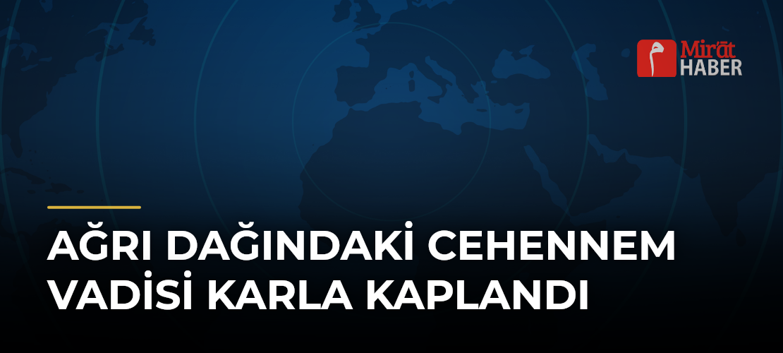 Ağrı Dağındaki Cehennem Vadisi Karla Kaplandı