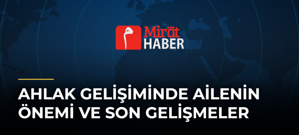 Ahlak Gelişiminde Ailenin Önemi ve Son Gelişmeler