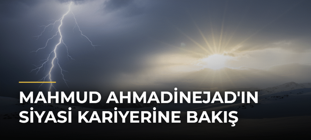 Mahmud Ahmadinejad’ın Siyasi Kariyerine Bakış