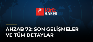 Ahzab 72: Son Gelişmeler ve Tüm Detaylar
