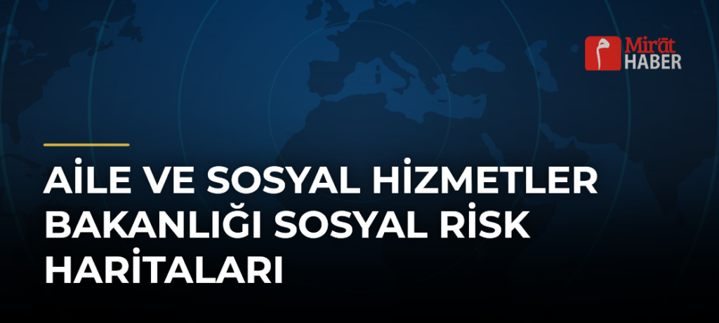 Aile ve Sosyal Hizmetler Bakanlığı Sosyal Risk Haritaları