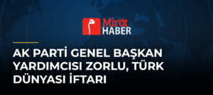 AK Parti Genel Başkan Yardımcısı Zorlu, Türk Dünyası İftarı