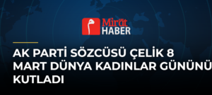 AK Parti Sözcüsü Çelik 8 Mart Dünya Kadınlar Gününü Kutladı