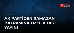 AK Partiden Ramazan Bayramına Özel Video Yayını