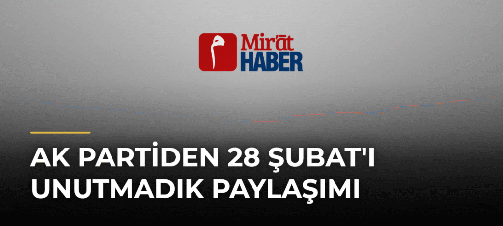 AK Partiden 28 Şubat’ı Unutmadık Paylaşımı