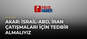 Akar: İsrail-ABD, İran Çatışmaları İçin Tedbir Almalıyız