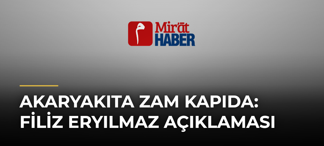 Akaryakıta Zam Kapıda: Filiz Eryılmaz Açıklaması