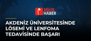 Akdeniz Üniversitesinde Lösemi ve Lenfoma Tedavisinde Başarı