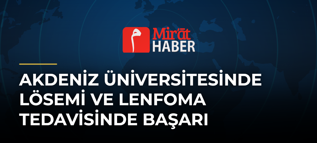 Akdeniz Üniversitesinde Lösemi ve Lenfoma Tedavisinde Başarı
