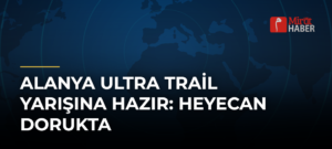 Alanya Ultra Trail Yarışına Hazır: Heyecan Dorukta