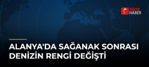 Alanya’da Sağanak Sonrası Denizin Rengi Değişti