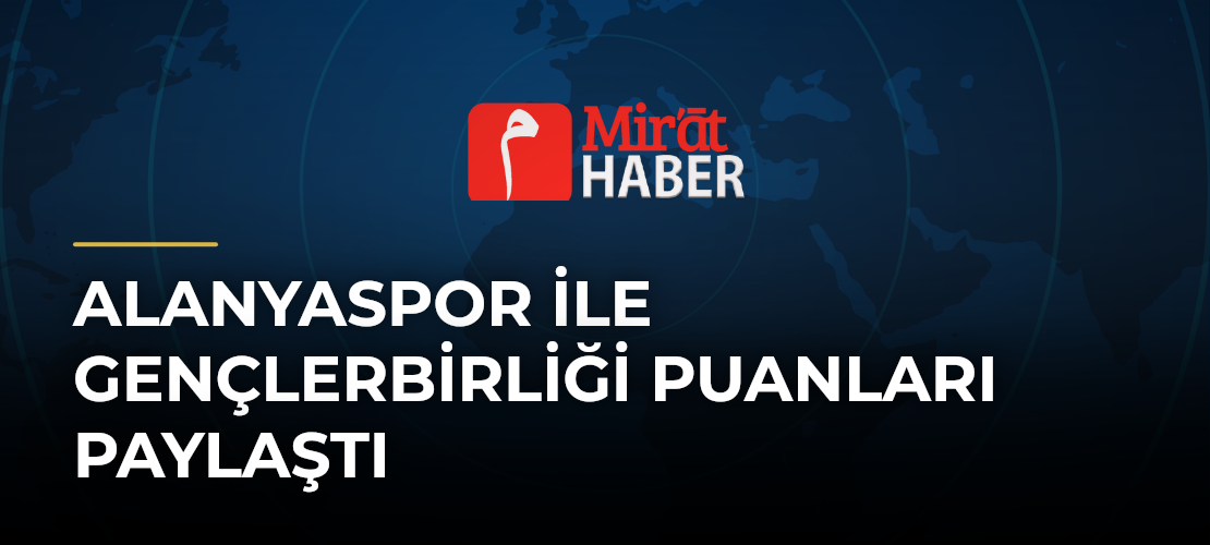 Alanyaspor ile Gençlerbirliği Puanları Paylaştı - Mirat Haber
