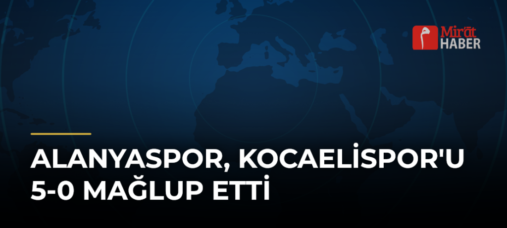 Alanyaspor, Kocaelispor’u 5-0 Mağlup Etti