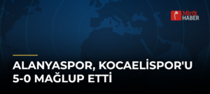 Alanyaspor, Kocaelispor’u 5-0 Mağlup Etti