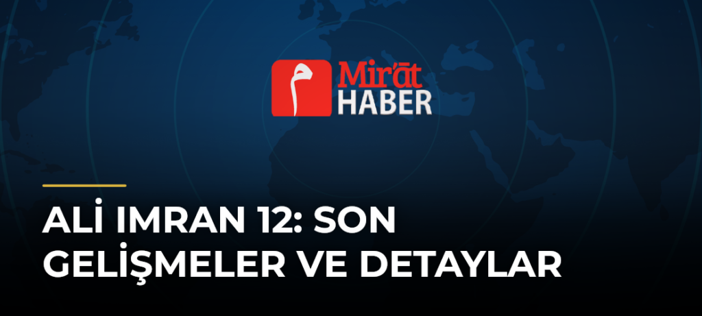 Ali Imran 12: Son Gelişmeler ve Detaylar