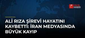 Ali Rıza Şirevi Hayatını Kaybetti: İran Medyasında Büyük Kayıp