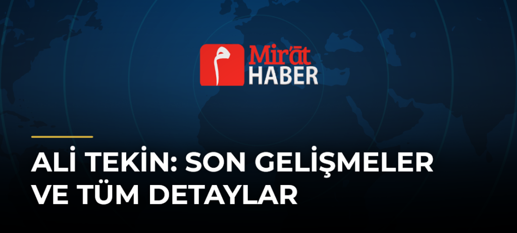 Ali Tekin: Son Gelişmeler ve Tüm Detaylar