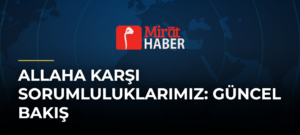 Allaha Karşı Sorumluluklarımız: Güncel Bakış