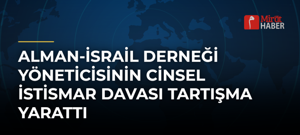 Alman-İsrail Derneği Yöneticisinin Cinsel İstismar Davası Tartışma Yarattı
