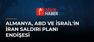 Almanya, ABD ve İsrail’in İran Saldırı Planı Endişesi