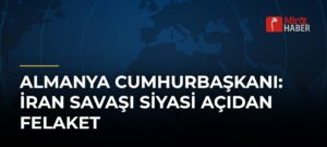 Almanya Cumhurbaşkanı: İran Savaşı Siyasi Açıdan Felaket