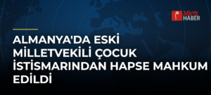 Almanya’da Eski Milletvekili Çocuk İstismarından Hapse Mahkum Edildi