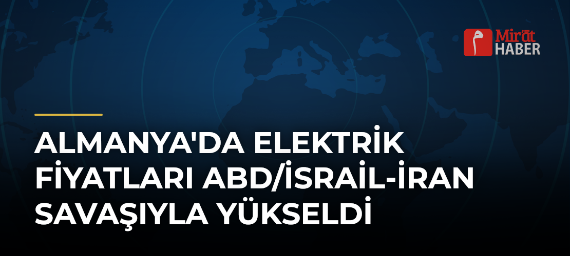 Almanya'da Elektrik Fiyatları ABD/İsrail-İran Savaşıyla Yükseldi