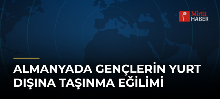 Almanyada Gençlerin Yurt Dışına Taşınma Eğilimi