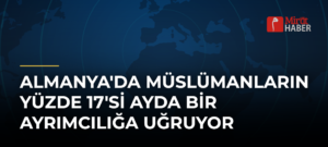 Almanya’da Müslümanların Yüzde 17’si Ayda Bir Ayrımcılığa Uğruyor