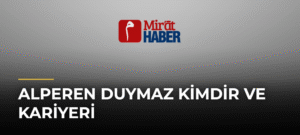 Alperen Duymaz Kimdir ve Kariyeri