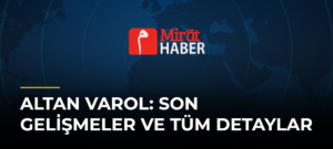 Altan Varol: Son Gelişmeler ve Tüm Detaylar