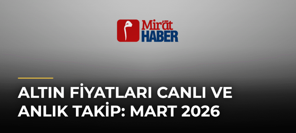 Altın Fiyatları Canlı ve Anlık Takip: Mart 2026