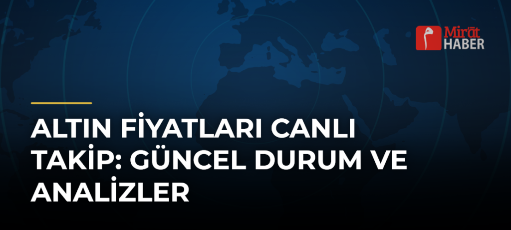 Altın Fiyatları Canlı Takip: Güncel Durum ve Analizler