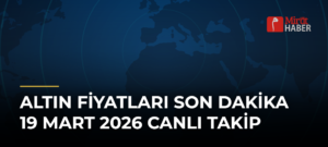 Altın Fiyatları Son Dakika 19 Mart 2026 Canlı Takip