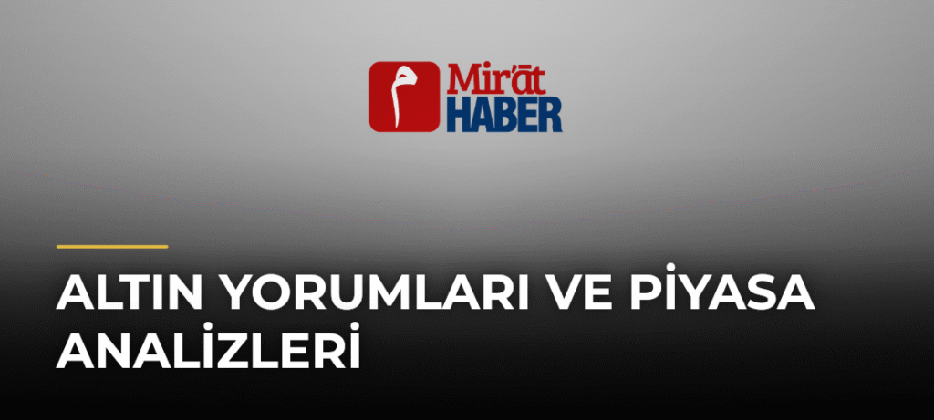 Altın Yorumları ve Piyasa Analizleri