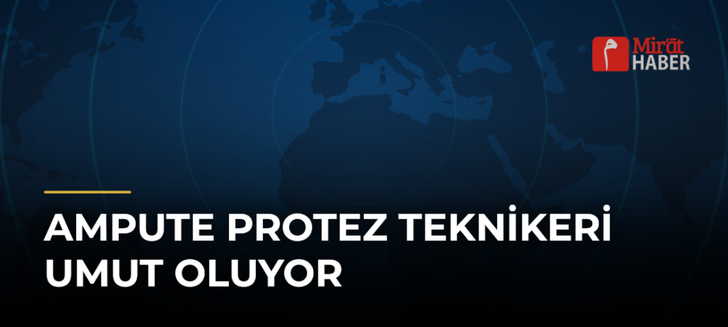 Ampute Protez Teknikeri Umut Oluyor