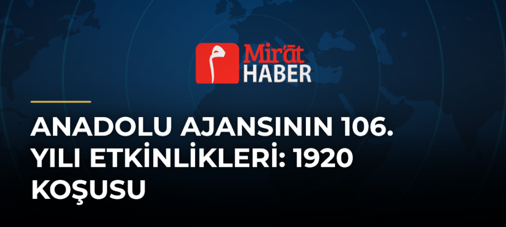 Anadolu Ajansının 106. Yılı Etkinlikleri: 1920 Koşusu