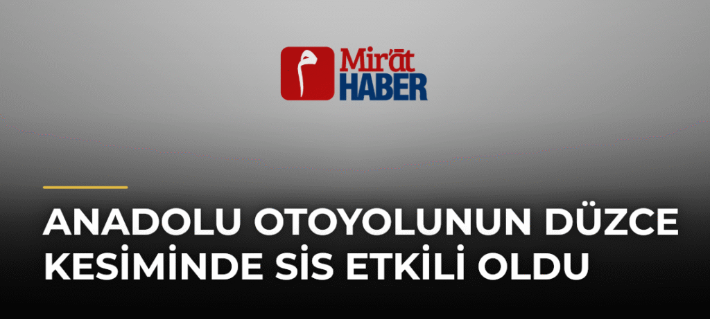 Anadolu Otoyolunun Düzce Kesiminde Sis Etkili Oldu