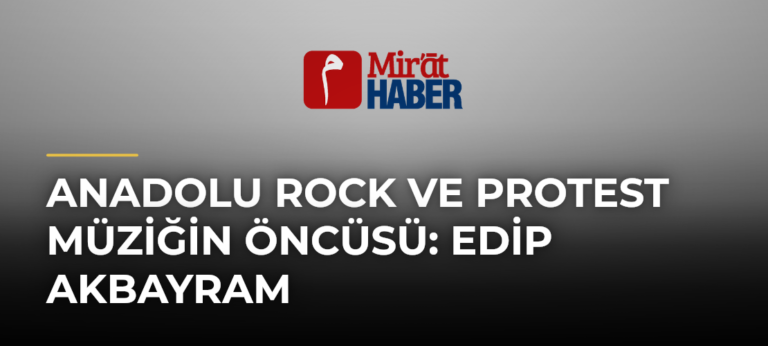 Anadolu Rock ve Protest Müziğin Öncüsü: Edip Akbayram