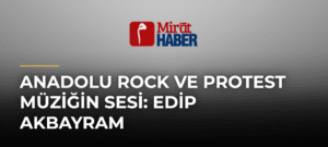 Anadolu Rock ve Protest Müziğin Sesi: Edip Akbayram