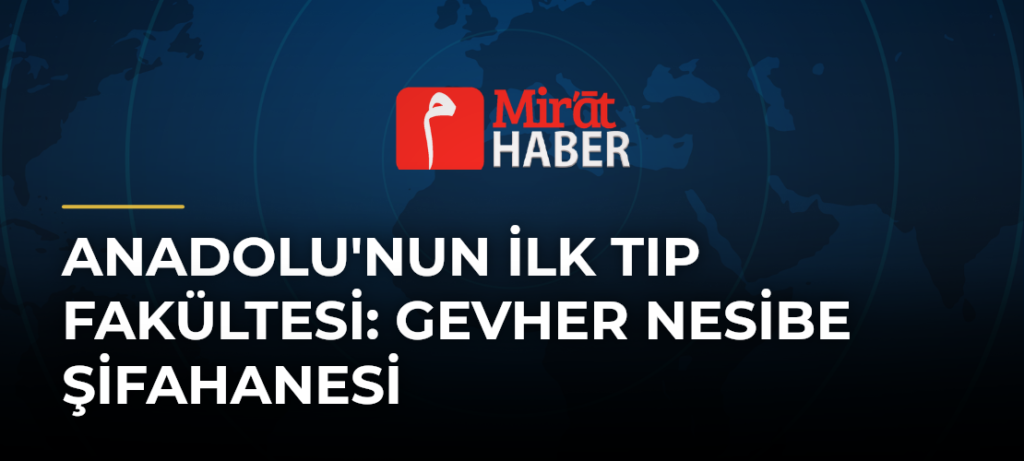 Anadolu’nun İlk Tıp Fakültesi: Gevher Nesibe Şifahanesi