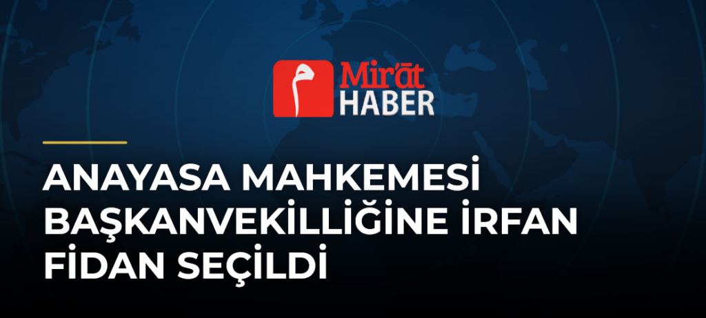 Anayasa Mahkemesi Başkanvekilliğine İrfan Fidan Seçildi